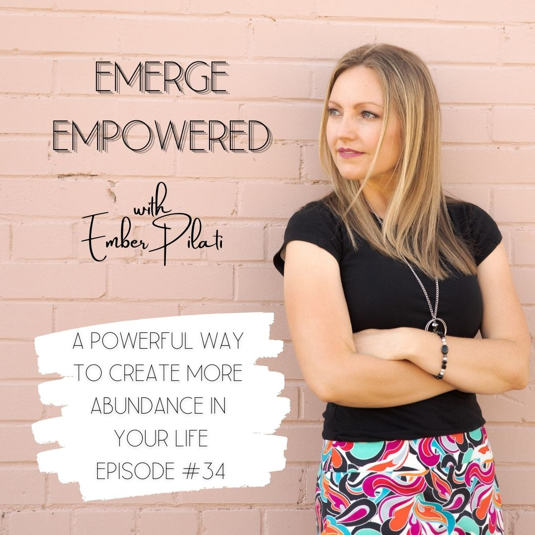 Emerge Empowered with Ember Pilati A powerful way to create more abundance in your life episode #34